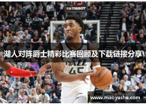 湖人对阵爵士精彩比赛回顾及下载链接分享