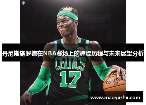 丹尼斯施罗德在NBA赛场上的辉煌历程与未来展望分析