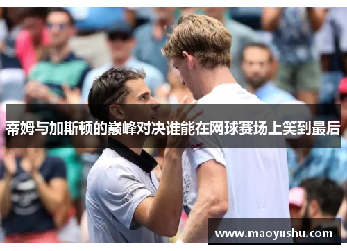 蒂姆与加斯顿的巅峰对决谁能在网球赛场上笑到最后